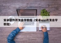 安卓软件开发自学教程（安卓app开发自学教程）