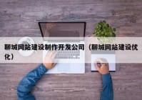 聊城网站建设制作开发公司（聊城网站建设优化）