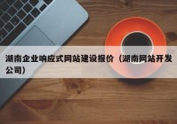 湖南企业响应式网站建设报价（湖南网站开发公司）
