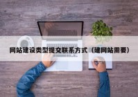 网站建设类型提交联系方式（建网站需要）