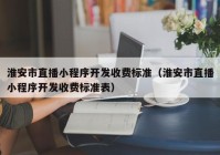 淮安市直播小程序开发收费标准（淮安市直播小程序开发收费标准表）