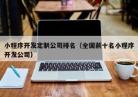 小程序开发定制公司排名（全国前十名小程序开发公司）