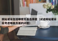 网站建设包括哪些方面选择题（试述网站建设应考虑哪些方面的问题）