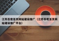 江苏百度首页网站建设推广（江苏百度首页网站建设推广平台）