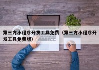 第三方小程序开发工具免费（第三方小程序开发工具免费版）